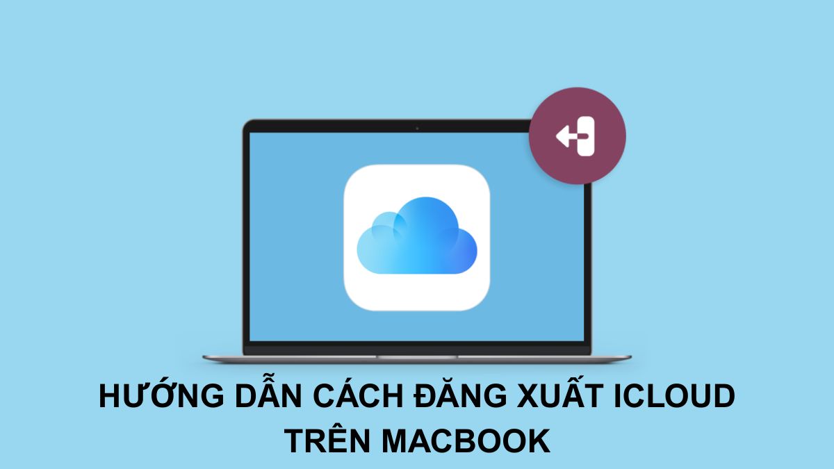 Cách đăng xuất iCloud trên MacBook dễ dàng và nhanh chóng nhất